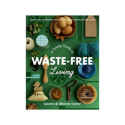 BOOK - A FAMILY GUIDE TO WASTE FREE LIVING BY LAUREN & OBERON CARTER